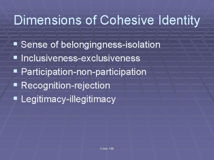 Dimensions of Cohesive Identity § Sense of belongingness-isolation § Inclusiveness-exclusiveness § Participation-non-participation § Recognition-rejection