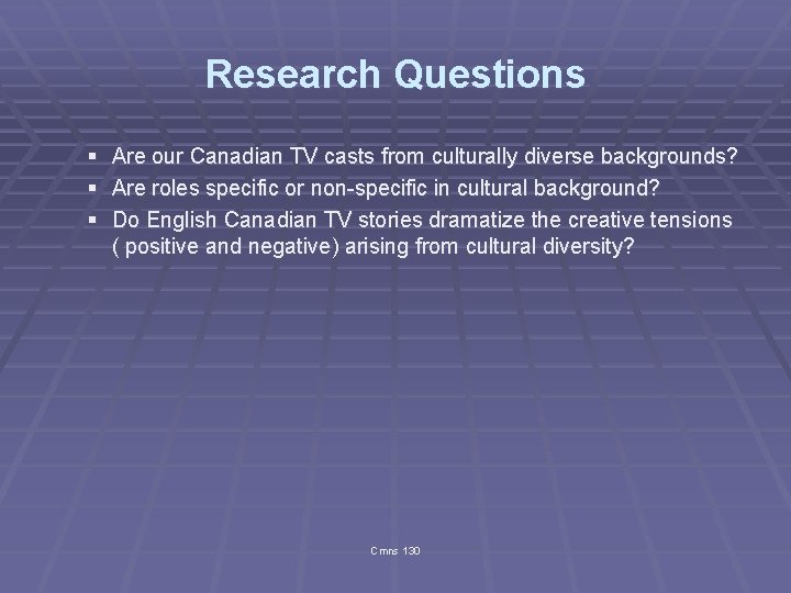 Research Questions § Are our Canadian TV casts from culturally diverse backgrounds? § Are