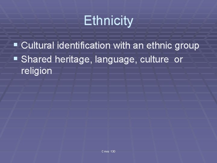 Ethnicity § Cultural identification with an ethnic group § Shared heritage, language, culture or