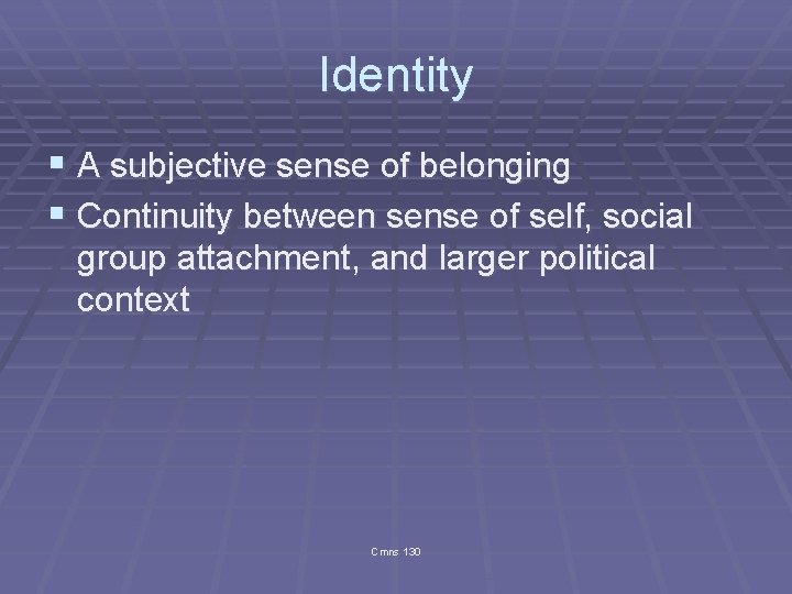 Identity § A subjective sense of belonging § Continuity between sense of self, social