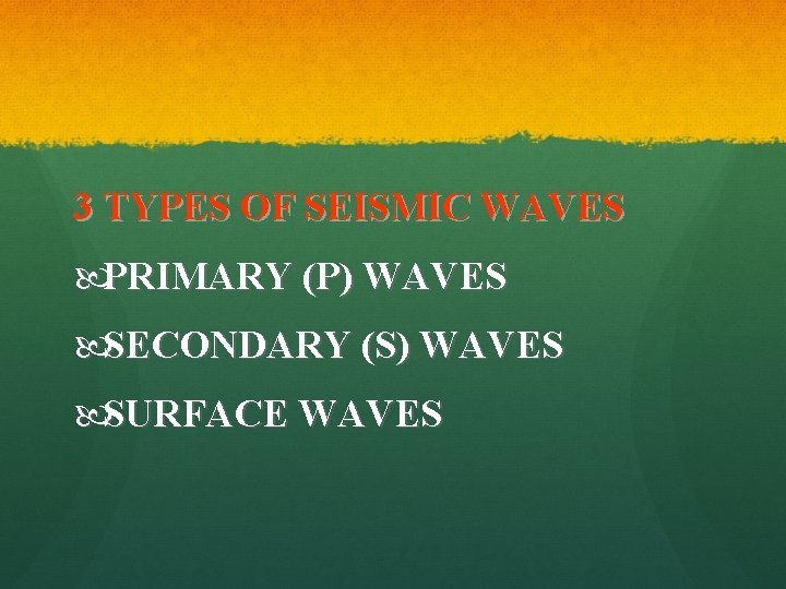 3 TYPES OF SEISMIC WAVES PRIMARY (P) WAVES SECONDARY (S) WAVES SURFACE WAVES 