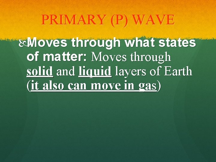 PRIMARY (P) WAVE Moves through what states of matter: Moves through solid and liquid