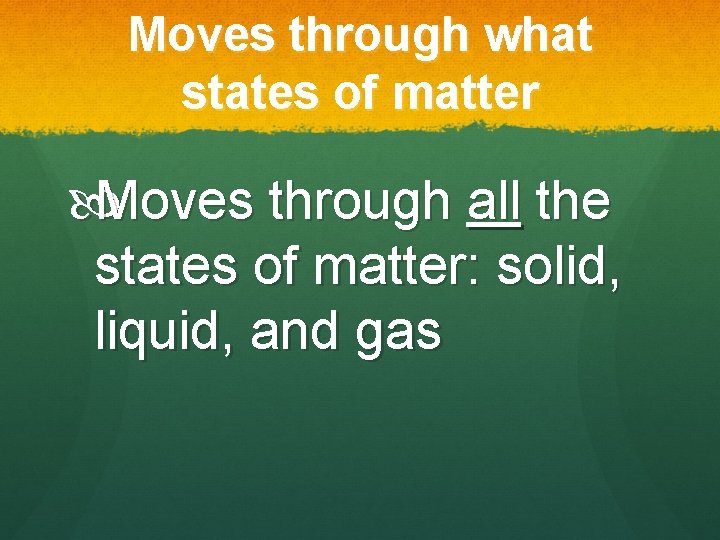 Moves through what states of matter Moves through all the states of matter: solid,