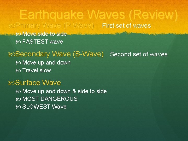 Earthquake Waves (Review) Primary Wave (P-Wave) First set of waves Move side to side