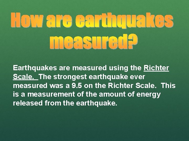 Earthquakes are measured using the Richter Scale. The strongest earthquake ever measured was a