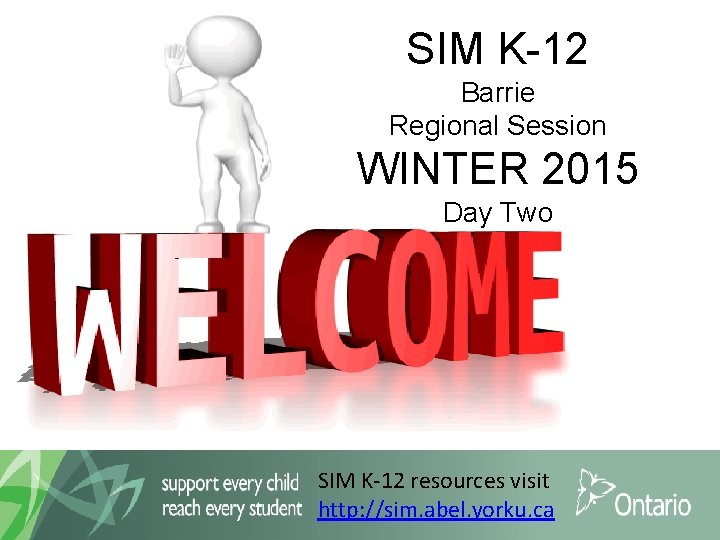 SIM K-12 Barrie Regional Session WINTER 2015 Day Two SIM K-12 resources visit http: