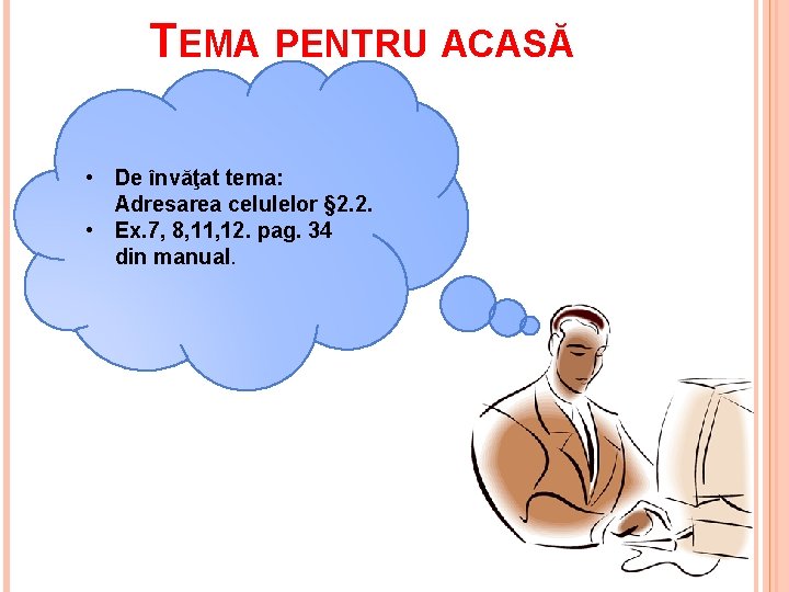 TEMA PENTRU ACASĂ • De învăţat tema: Adresarea celulelor § 2. 2. • Ex.