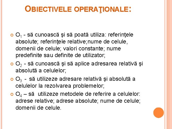 OBIECTIVELE OPERAŢIONALE: O 1 - să cunoască şi să poată utiliza: referinţele absolute; referinţele