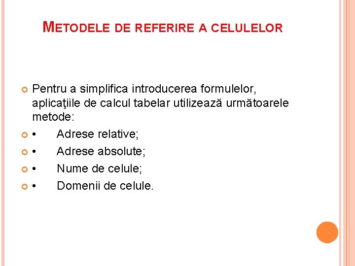 METODELE DE REFERIRE A CELULELOR Pentru a simplifica introducerea formulelor, aplicaţiile de calcul tabelar