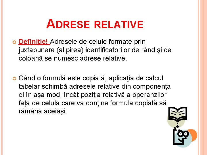 ADRESE RELATIVE Definiţie! Adresele de celule formate prin juxtapunere (alipirea) identificatorilor de rând şi ADRESE RELATIVE Definiţie! Adresele de celule formate prin juxtapunere (alipirea) identificatorilor de rând şi