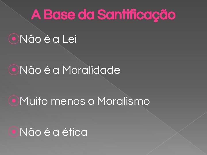 A Base da Santificação ⦿Não é a Lei ⦿Não é a Moralidade ⦿Muito menos