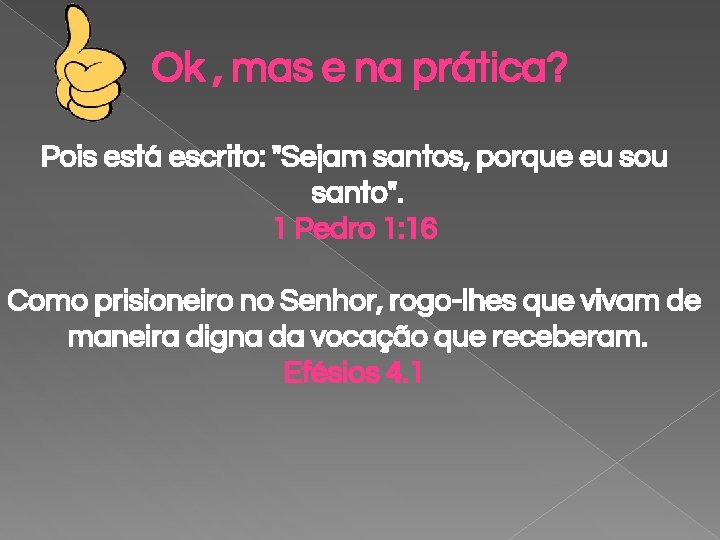 Ok , mas e na prática? Pois está escrito: "Sejam santos, porque eu sou