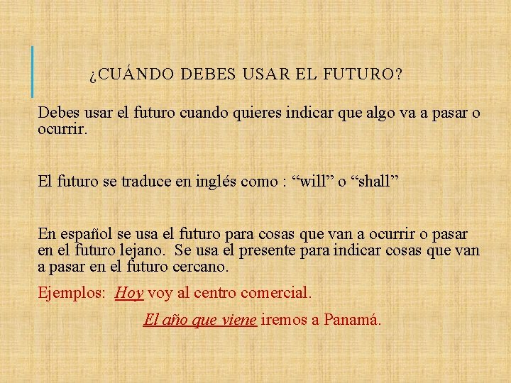 ¿CUÁNDO DEBES USAR EL FUTURO? Debes usar el futuro cuando quieres indicar que algo
