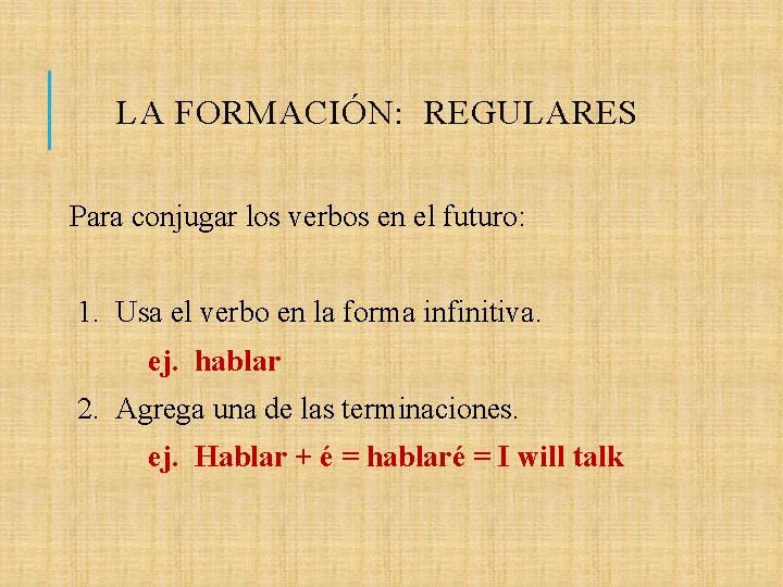 LA FORMACIÓN: REGULARES Para conjugar los verbos en el futuro: 1. Usa el verbo