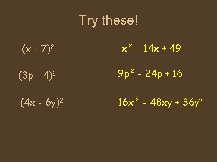 Try these! (x – 7)2 x² - 14 x + 49 (3 p -