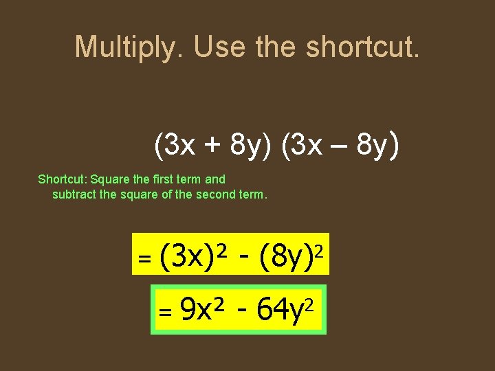 Multiply. Use the shortcut. (3 x + 8 y) (3 x – 8 y)