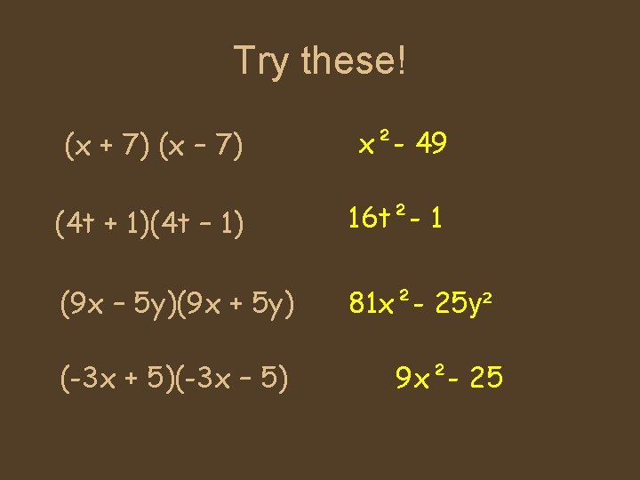 Try these! (x + 7) (x – 7) x²- 49 (4 t + 1)(4