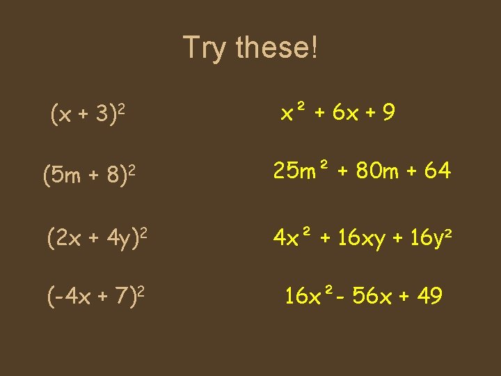 Try these! (x + 3)2 x² + 6 x + 9 (5 m +