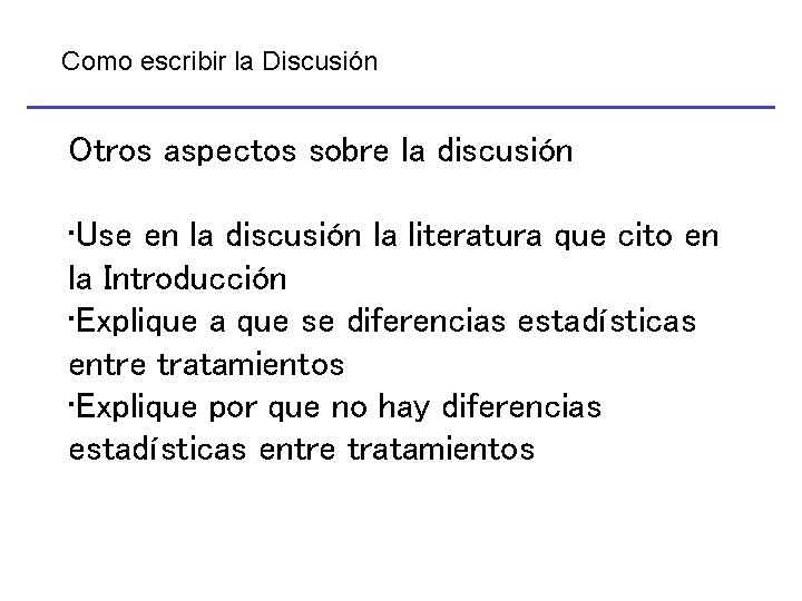 Como escribir la Discusión Otros aspectos sobre la discusión • Use en la discusión