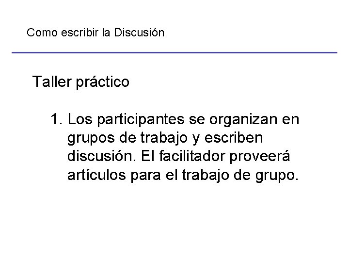 Como escribir la Discusión Taller práctico 1. Los participantes se organizan en grupos de