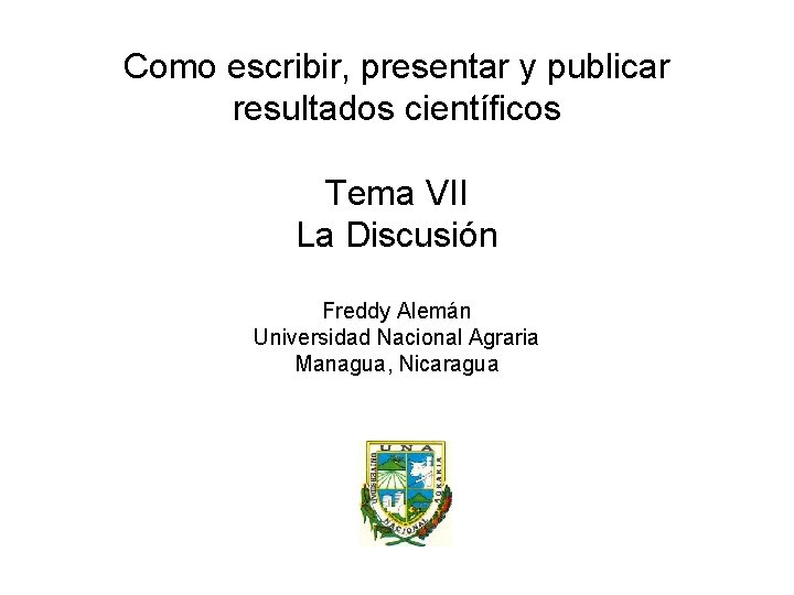 Como escribir, presentar y publicar resultados científicos Tema VII La Discusión Freddy Alemán Universidad
