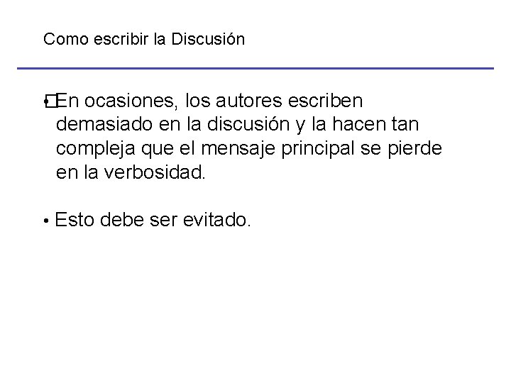 Como escribir la Discusión • En ocasiones, los autores escriben � demasiado en la