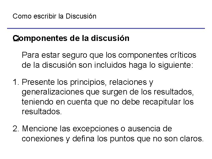 Como escribir la Discusión Componentes de la discusión � Para estar seguro que los