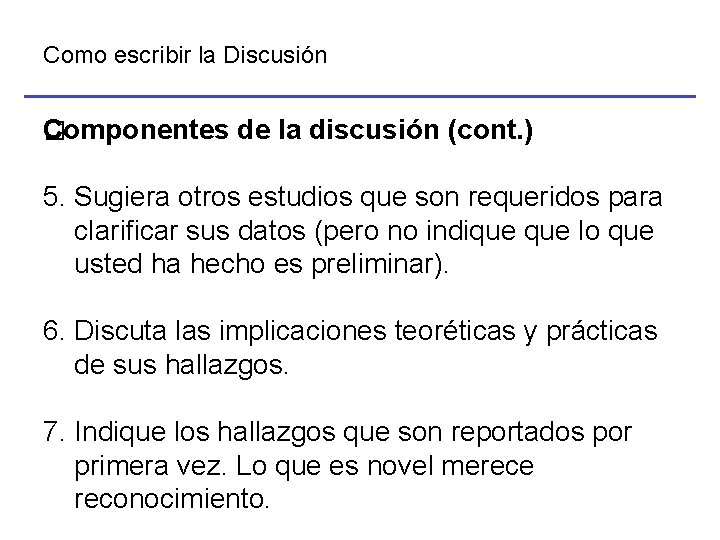 Como escribir la Discusión Componentes de la discusión (cont. ) � 5. Sugiera otros