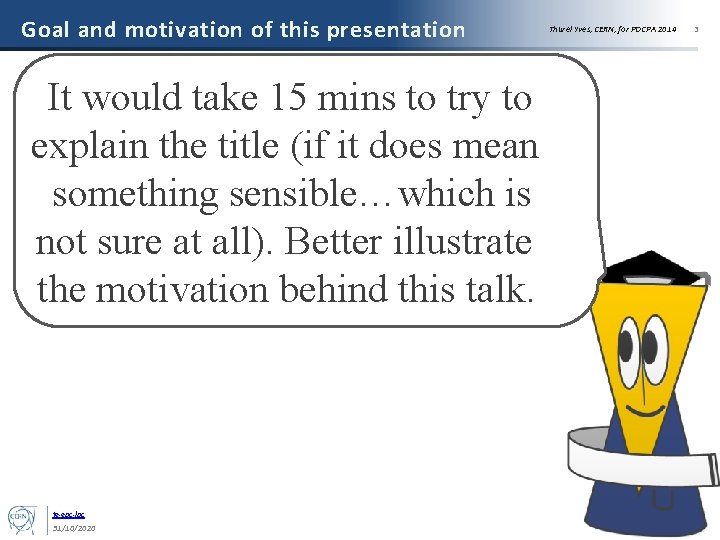 Goal and motivation of this presentation It would take 15 mins to try to