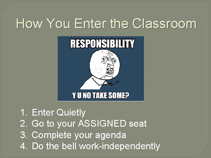 How You Enter the Classroom 1. 2. 3. 4. Enter Quietly Go to your