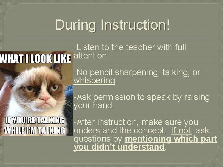 During Instruction! -Listen to the teacher with full attention. -No pencil sharpening, talking, or