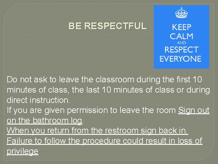 BE RESPECTFUL Do not ask to leave the classroom during the first 10 minutes