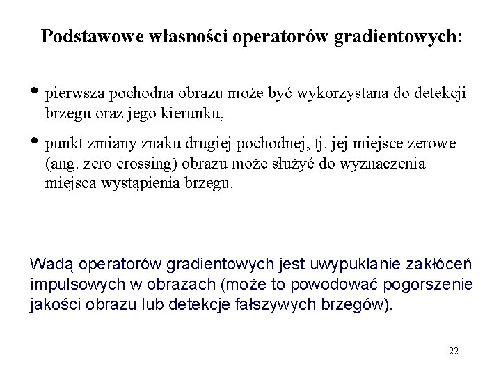 Podstawowe własności operatorów gradientowych: • pierwsza pochodna obrazu może być wykorzystana do detekcji brzegu