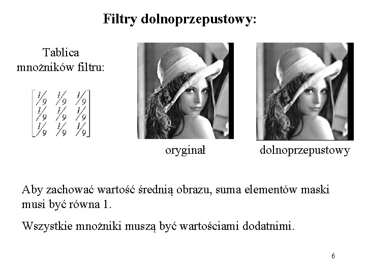 Filtry dolnoprzepustowy: Tablica mnożników filtru: oryginał dolnoprzepustowy Aby zachować wartość średnią obrazu, suma elementów