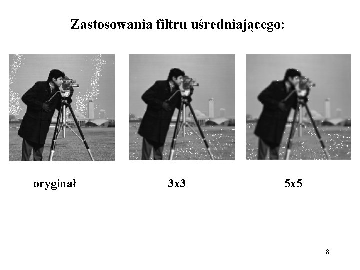 Zastosowania filtru uśredniającego: oryginał 3 x 3 5 x 5 8 