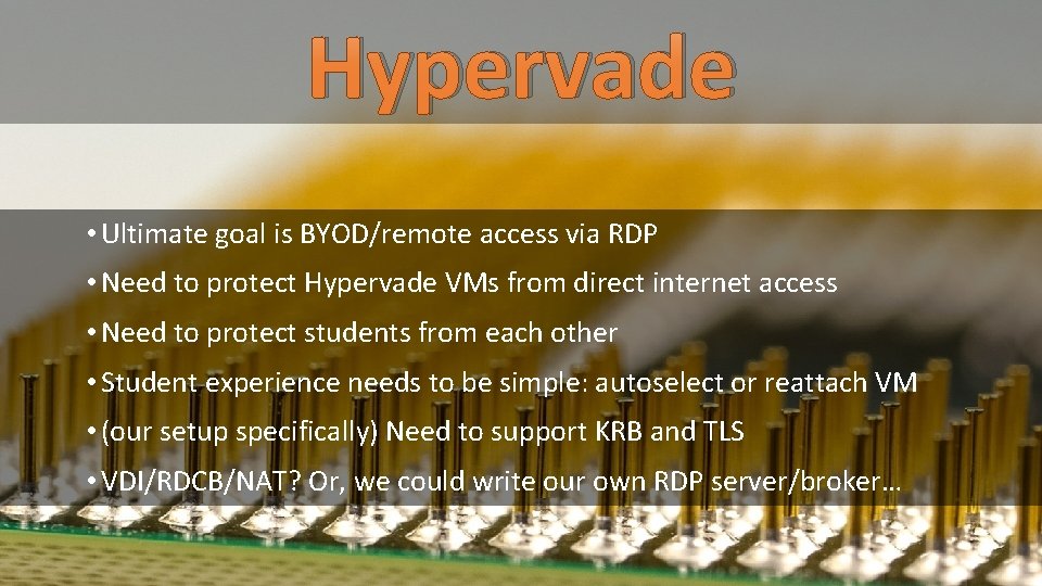 Hypervade • Ultimate goal is BYOD/remote access via RDP • Need to protect Hypervade