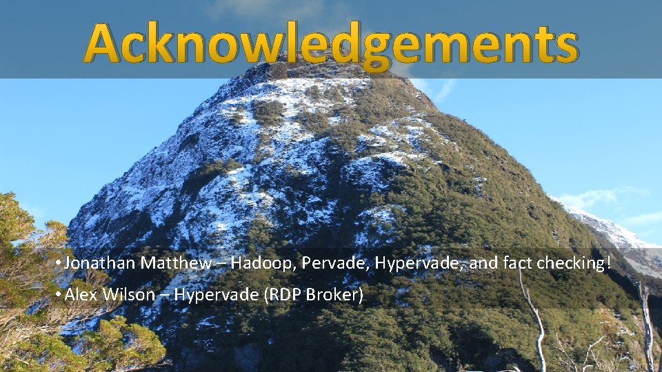 Acknowledgements • Jonathan Matthew – Hadoop, Pervade, Hypervade, and fact checking! • Alex Wilson