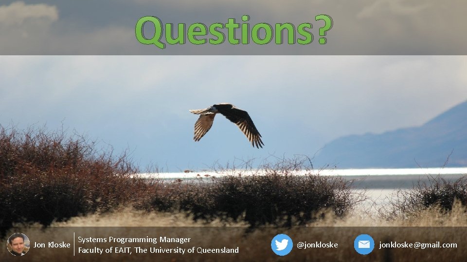 Questions? Jon Kloske Systems Programming Manager Faculty of EAIT, The University of Queensland @jonkloske@gmail.