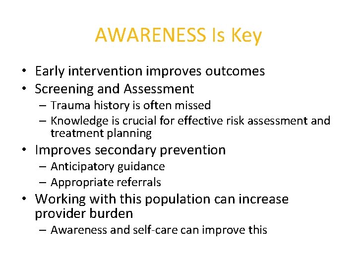 AWARENESS Is Key • Early intervention improves outcomes • Screening and Assessment – Trauma