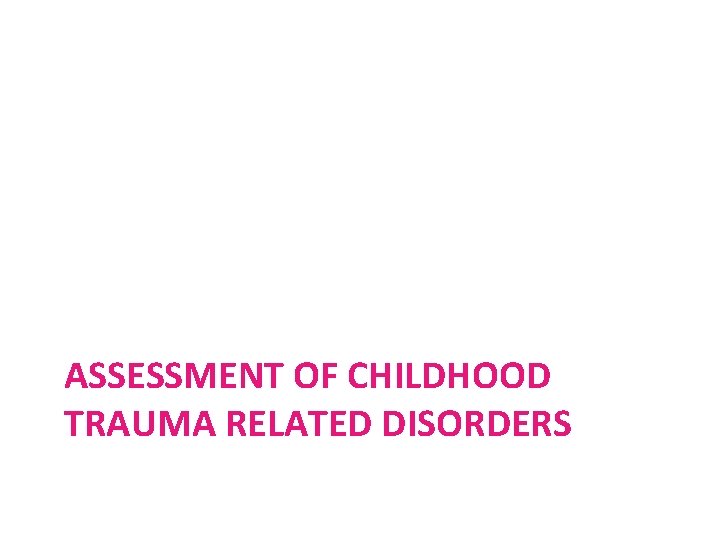 ASSESSMENT OF CHILDHOOD TRAUMA RELATED DISORDERS 