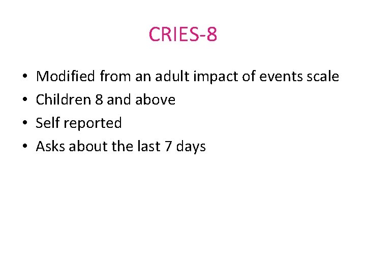 CRIES-8 • • Modified from an adult impact of events scale Children 8 and