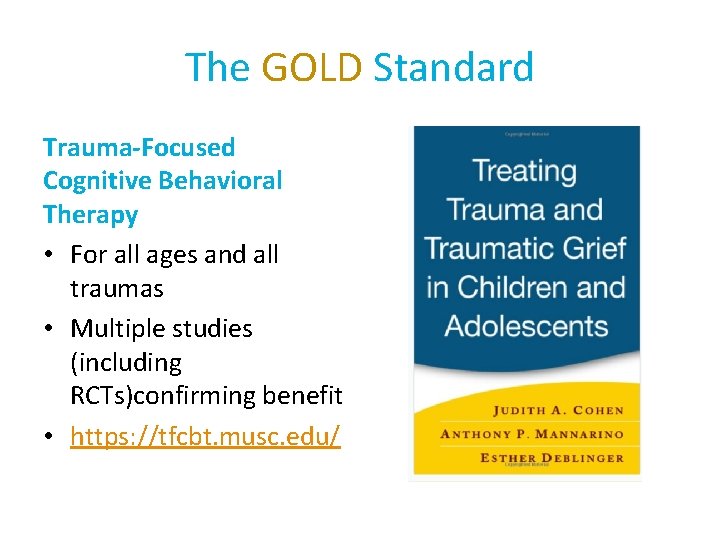 The GOLD Standard Trauma-Focused Cognitive Behavioral Therapy • For all ages and all traumas