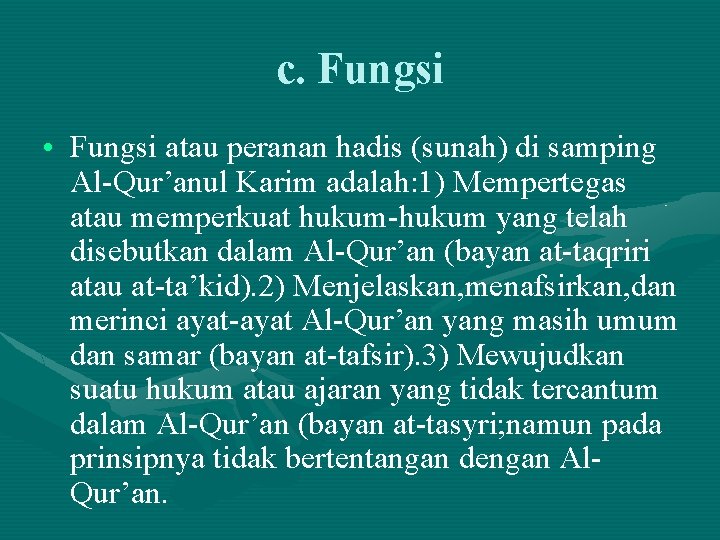 c. Fungsi • Fungsi atau peranan hadis (sunah) di samping Al-Qur’anul Karim adalah: 1)