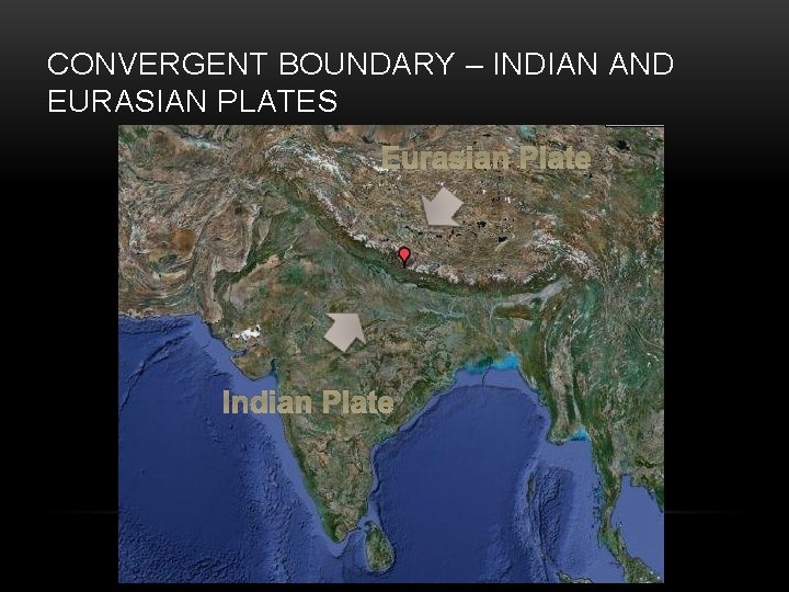 CONVERGENT BOUNDARY – INDIAN AND EURASIAN PLATES Eurasian Plate Indian Plate 
