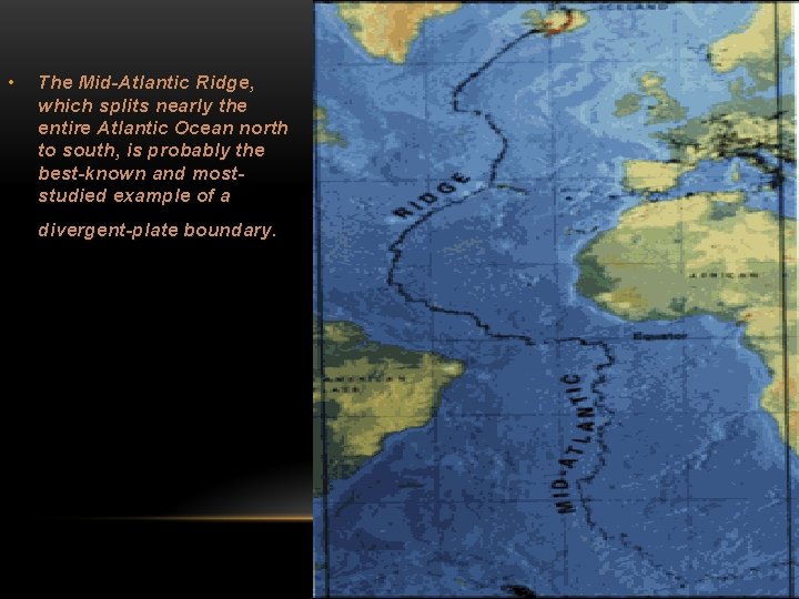  • The Mid-Atlantic Ridge, which splits nearly the entire Atlantic Ocean north to