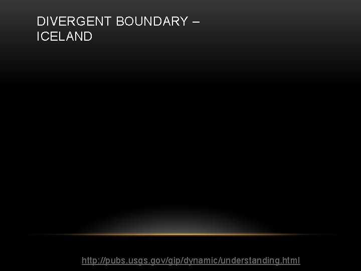 DIVERGENT BOUNDARY – ICELAND http: //pubs. usgs. gov/gip/dynamic/understanding. html 