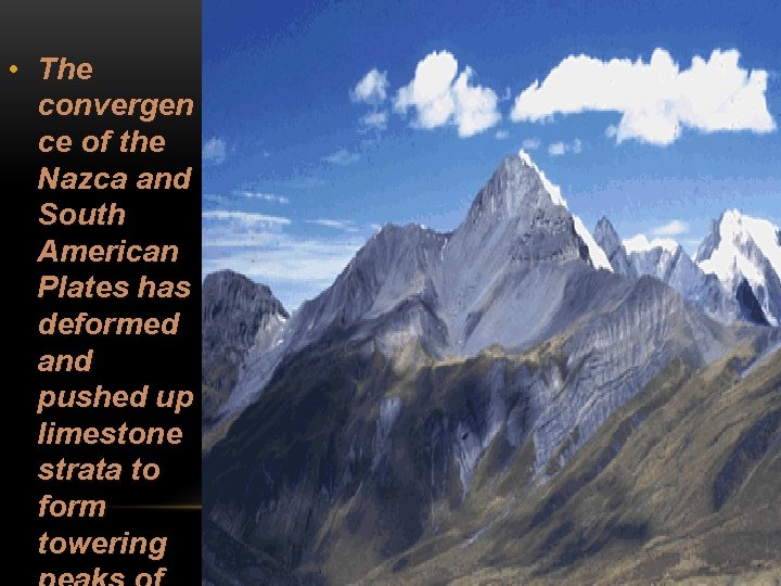  • The convergen ce of the Nazca and South American Plates has deformed