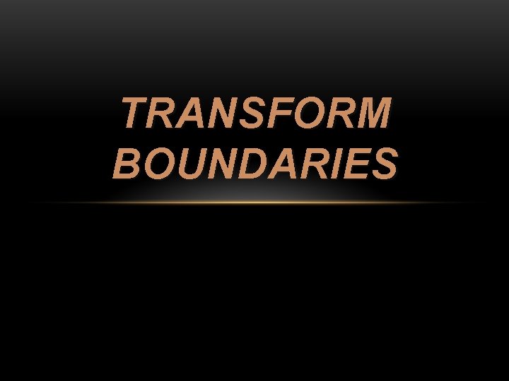 TRANSFORM BOUNDARIES 