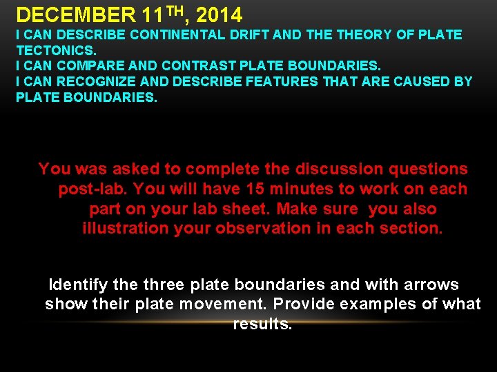 DECEMBER 11 TH, 2014 I CAN DESCRIBE CONTINENTAL DRIFT AND THEORY OF PLATE TECTONICS.