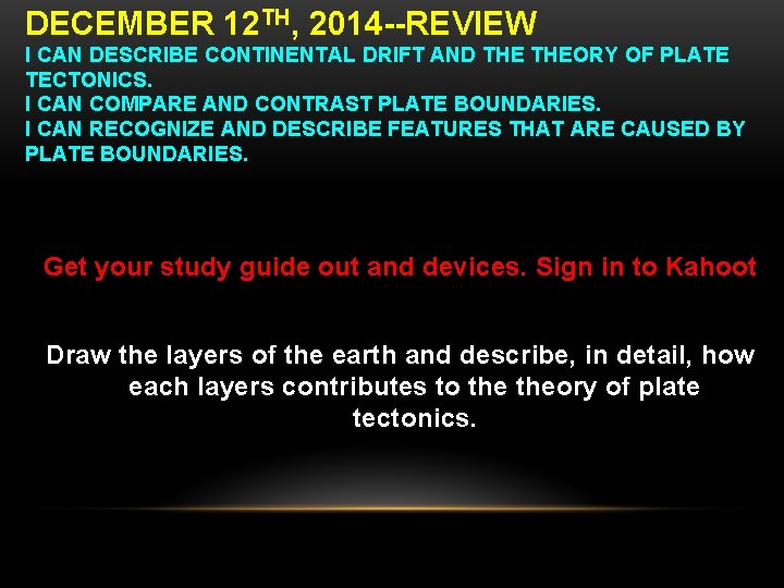 DECEMBER 12 TH, 2014 --REVIEW I CAN DESCRIBE CONTINENTAL DRIFT AND THEORY OF PLATE